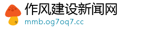作风建设新闻网 作风建设新闻网